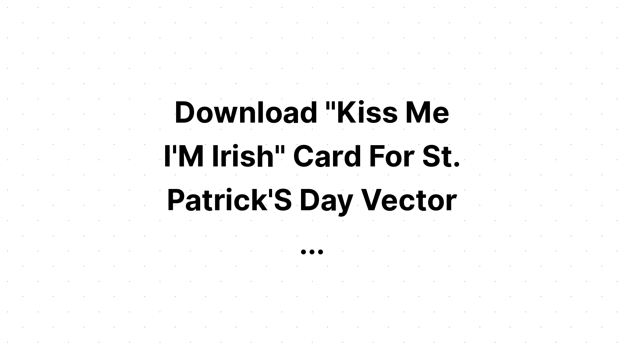 Download Kiss Me I'm Irish St Patricks SVG File